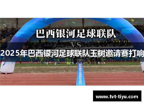 2025年巴西银河足球联队玉树邀请赛打响